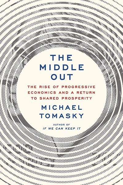 The Middle Out: Rise of Progressive Economics and a Return to Shared Prosperity