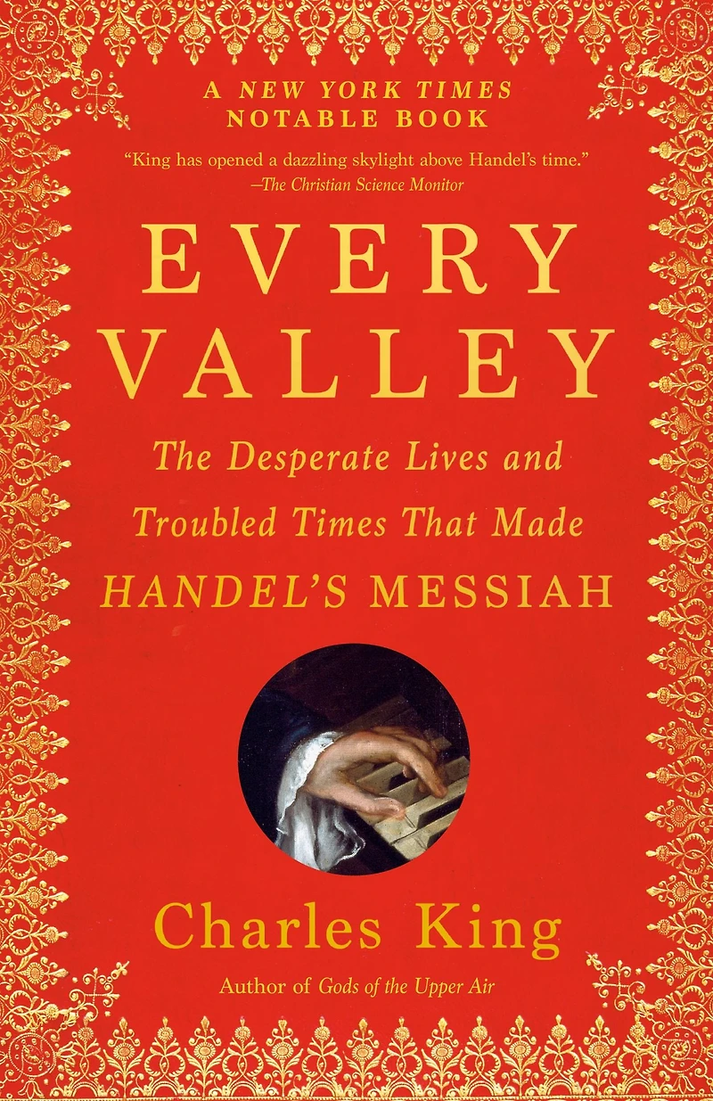 Every Valley: The Desperate Lives and Troubled Times That Made Handel's Messiah