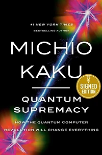 Quantum Supremacy: How the Computer Revolution Will Change Everything