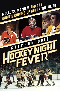 Hockey Night Fever: Mullets, Mayhem and the Game's Coming of Age 1970s