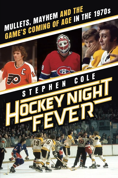 Hockey Night Fever: Mullets, Mayhem and the Game's Coming of Age 1970s