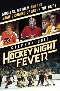Hockey Night Fever: Mullets, Mayhem and the Game's Coming of Age 1970s