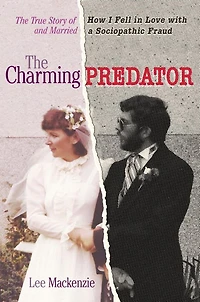 The Charming Predator: True Story of How I Fell Love with and Married a Sociopathic Fraud