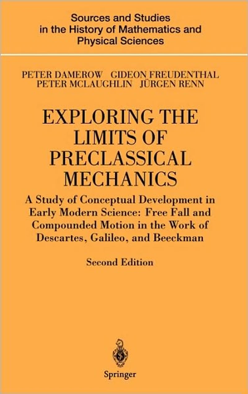 Exploring the Limits of Preclassical Mechanics: A Study Conceptual Development Early Modern Science: Free Fall and Compounded Motion Work Descartes, Galileo Beeckman