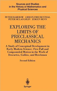 Exploring the Limits of Preclassical Mechanics: A Study Conceptual Development Early Modern Science: Free Fall and Compounded Motion Work Descartes, Galileo Beeckman