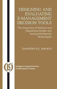 Designing and Evaluating E-Management Decision Tools: The Integration of Decision and Negotiation Models into Internet-Multimedia Technologies