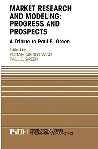 Marketing Research and Modeling: Progress Prospects: A Tribute to Paul E. Green