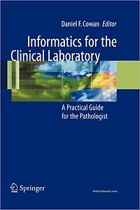 Informatics for the Clinical Laboratory: A Practical Guide Pathologist