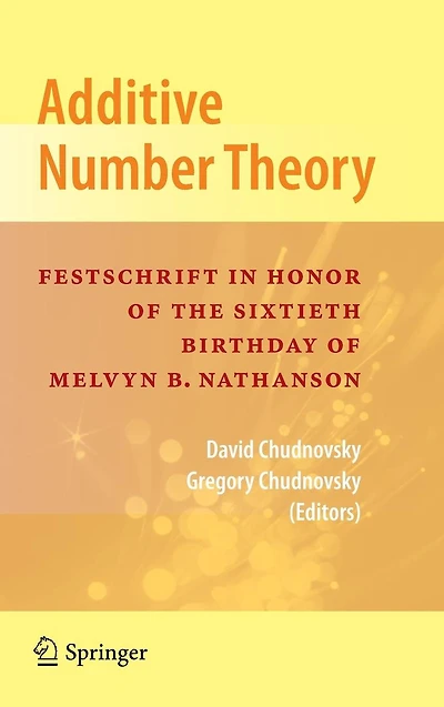 Additive Number Theory: Festschrift Honor of the Sixtieth Birthday Melvyn B. Nathanson