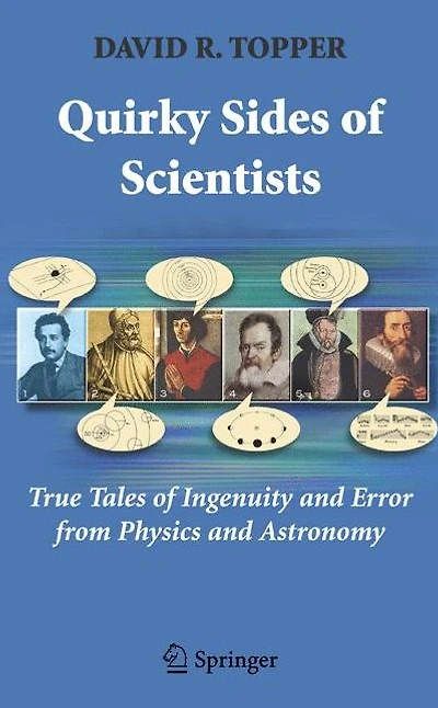 Quirky Sides of Scientists: True Tales Ingenuity and Error from Physics Astronomy