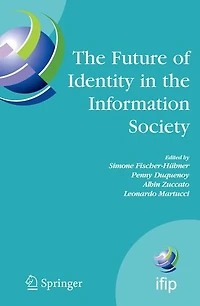 The Future of Identity in the Information Society: Proceedings of the Third IFIP WG 9.2, 9.6/11.6, 11.7/FIDIS International Summer School on the Future of Identity in the Information Society, Karlstad University, Sweden, August 4-10, 2007