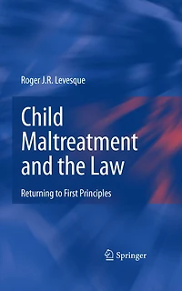 Child Maltreatment and the Law: Returning to First Principles