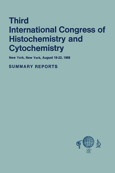 Third International Congress of Histochemistry and Cytochemistry: New York, New York, August 18-22, 1968. Summary Reports