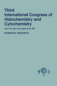 Third International Congress of Histochemistry and Cytochemistry: New York, New York, August 18-22, 1968. Summary Reports