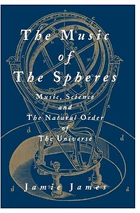 The Music of the Spheres: Music, Science, and the Natural Order of the Universe