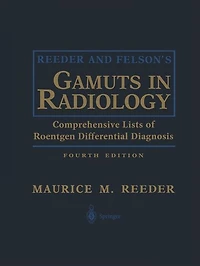 Reeder and Felson's Gamuts Radiology: Comprehensive Lists of Roentgen Differential Diagnosis