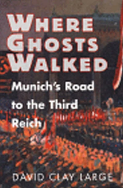 Where Ghosts Walked: Munich's Road to the Third Reich