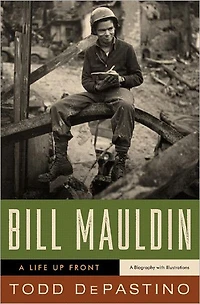 Bill Mauldin: A Life Up Front