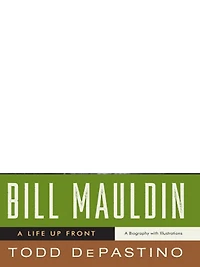 Bill Mauldin: A Life Up Front