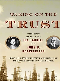 Taking on The Trust: Epic Battle of Ida Tarbell and John D. Rockefeller