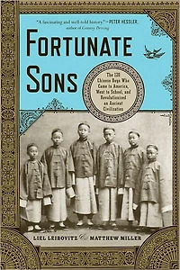 Fortunate Sons: The 120 Chinese Boys Who Came to America, Went School, and Revolutionized an Ancient Civilization