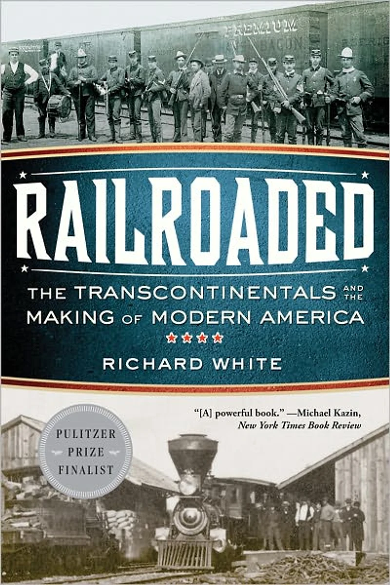 Railroaded: the Transcontinentals and Making of Modern America
