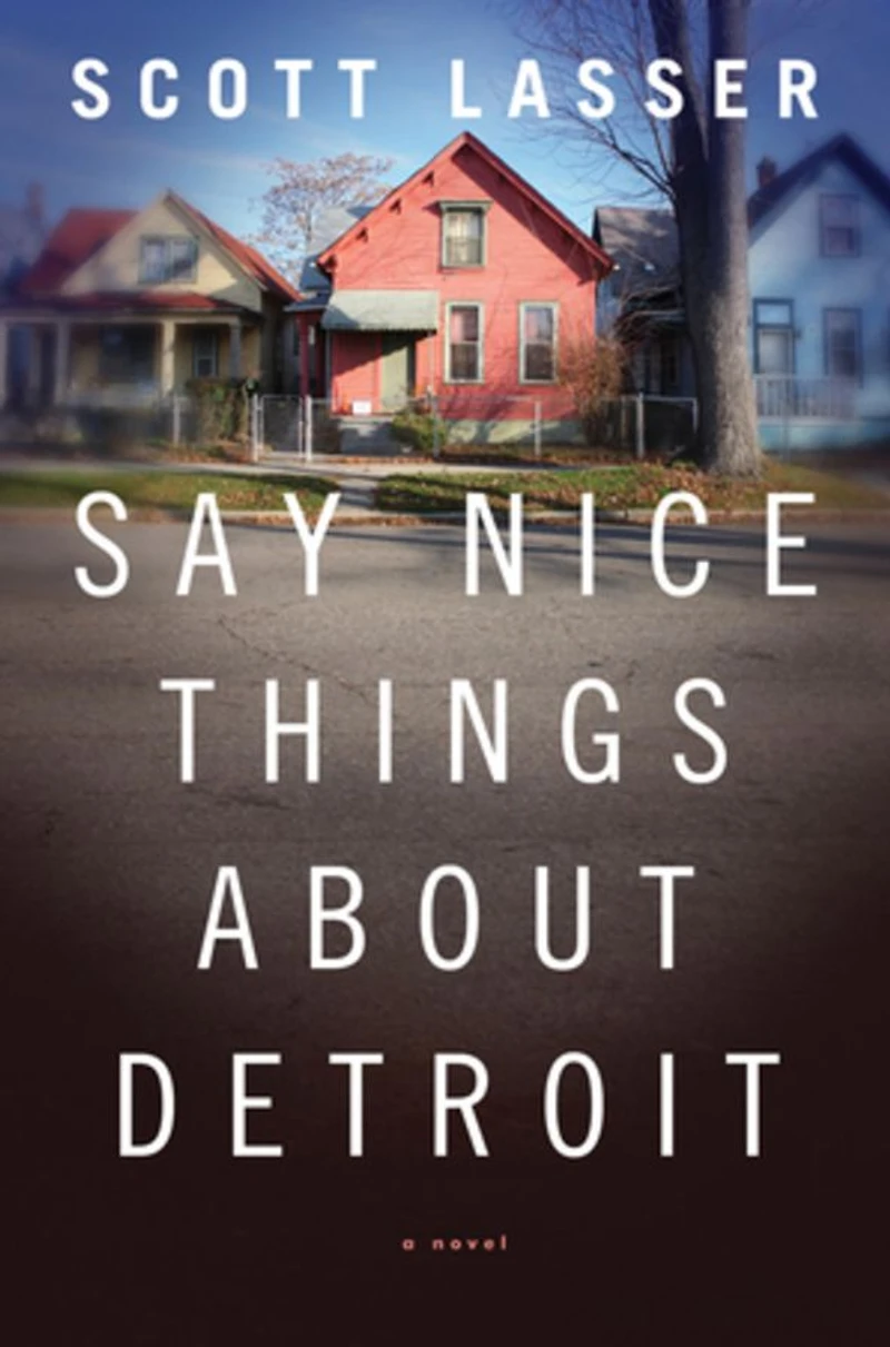 Say Nice Things About Detroit: A Novel