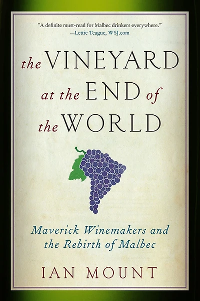 the Vineyard at End of World: Maverick Winemakers and Rebirth Malbec