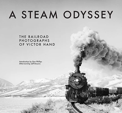 A Steam Odyssey: The Railroad Photographs of Victor Hand