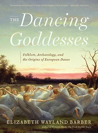 the Dancing Goddesses: Folklore, Archaeology, and Origins of European Dance