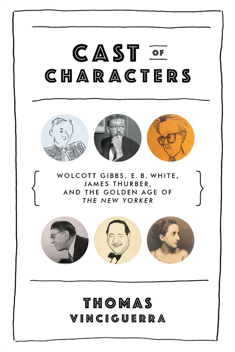 Cast of Characters: Wolcott Gibbs, E. B. White, James Thurber, and the Golden Age New Yorker