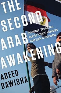 the Second Arab Awakening: Revolution, Democracy, and Islamist Challenge from Tunis to Damascus