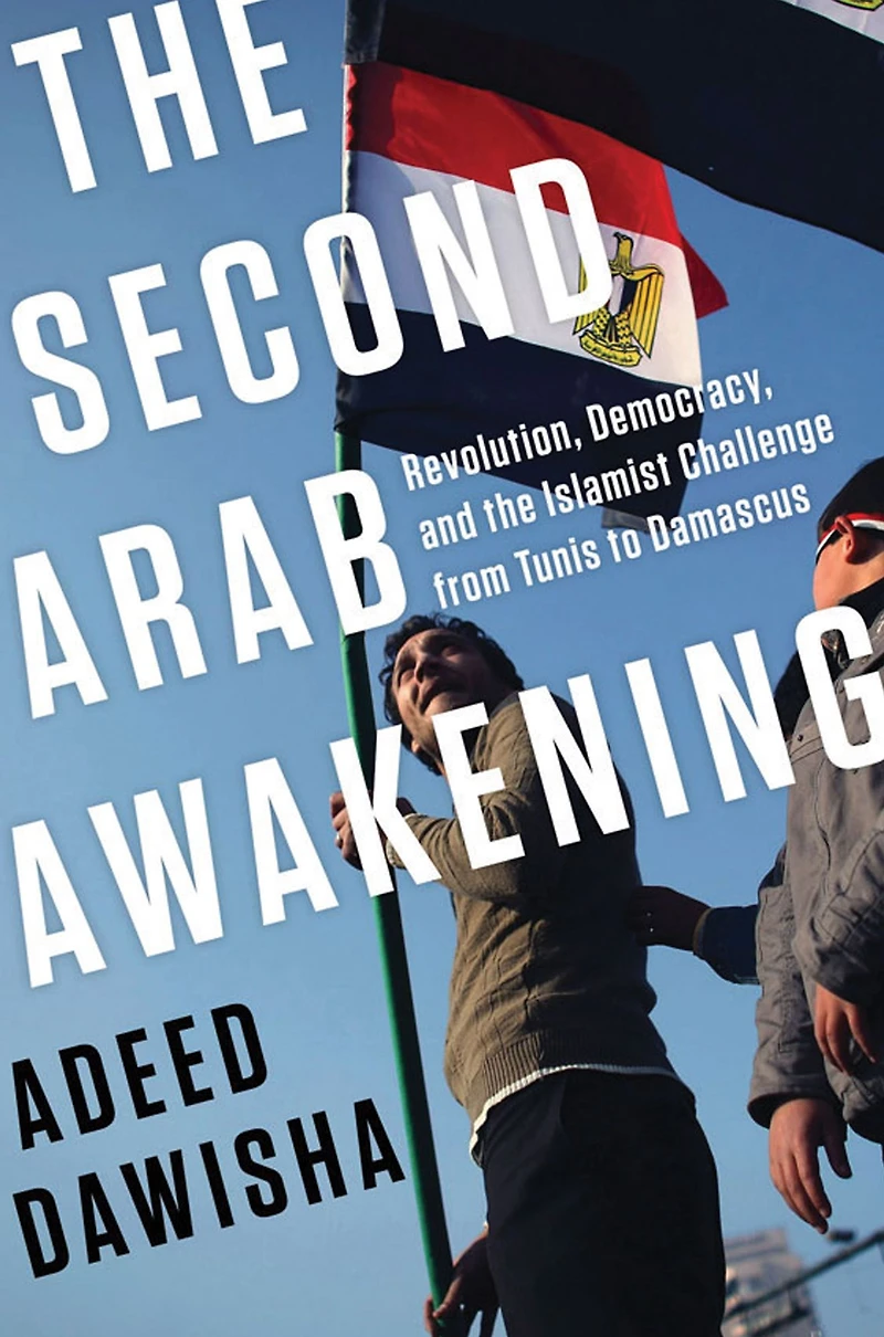 the Second Arab Awakening: Revolution, Democracy, and Islamist Challenge from Tunis to Damascus