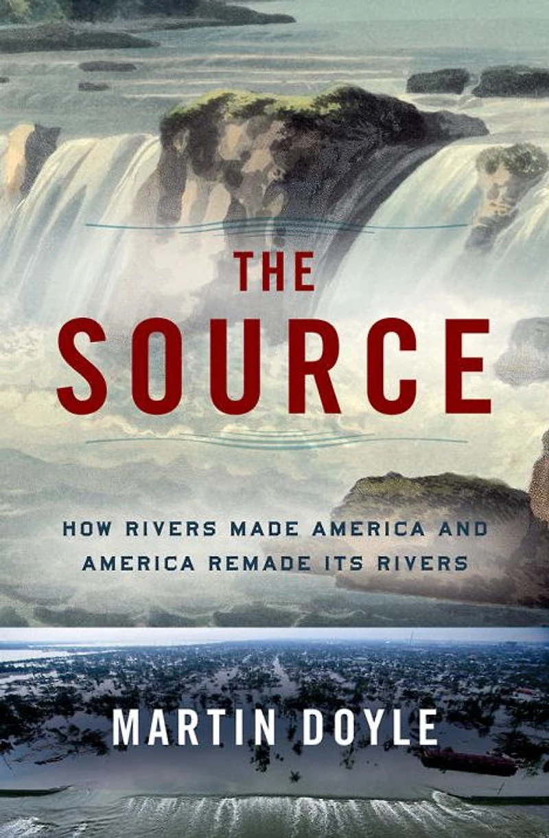The Source: How Rivers Made America and Remade Its