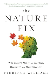 The Nature Fix: Why Makes Us Happier, Healthier, and More Creative