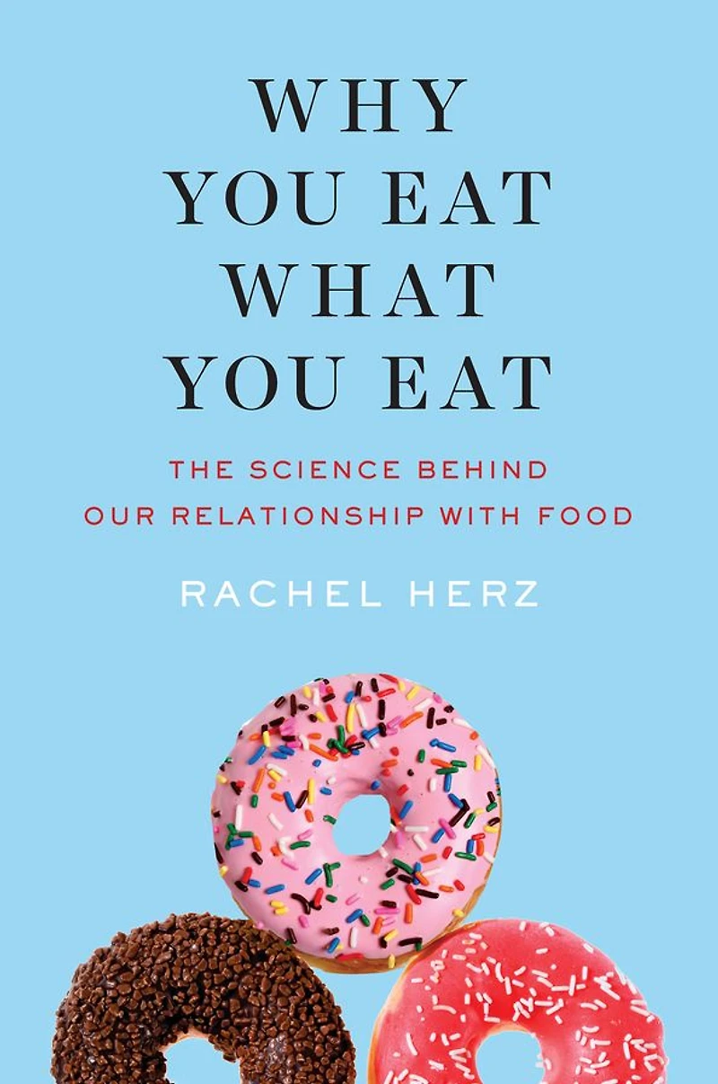 Why You Eat What Eat: The Science Behind Our Relationship with Food