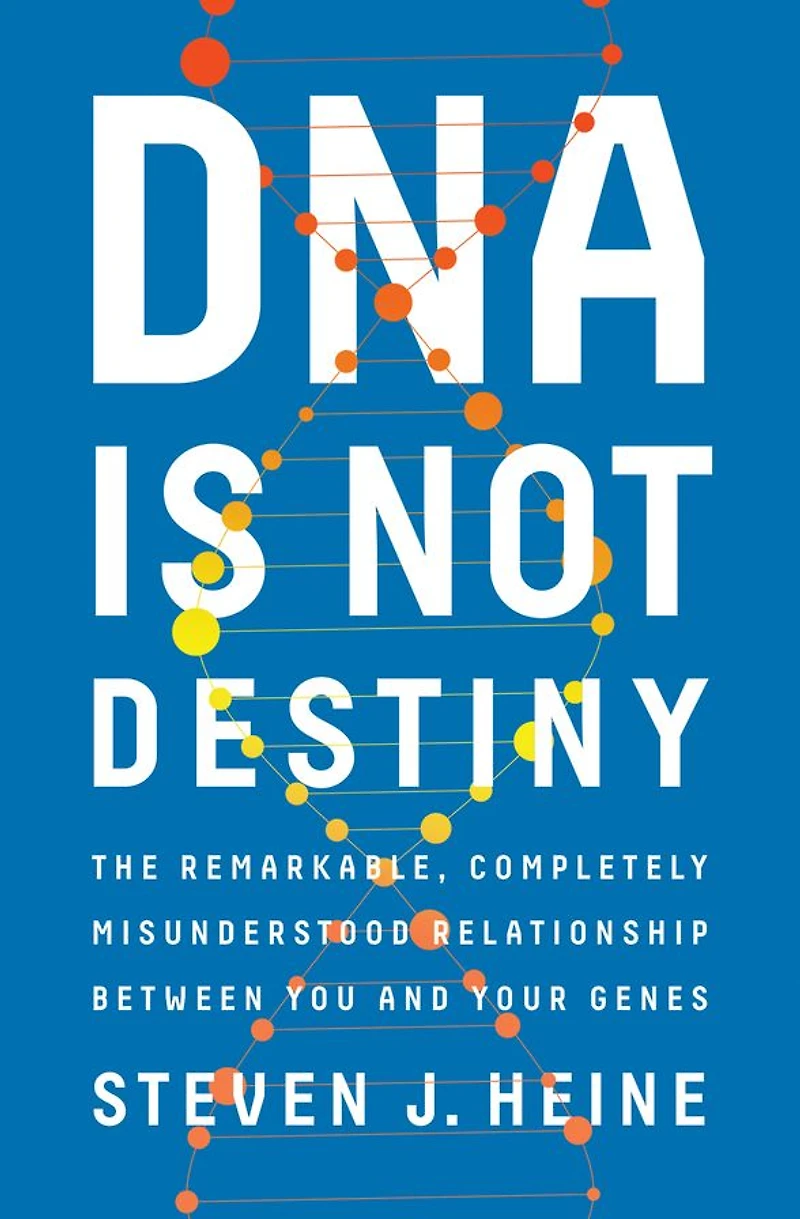 DNA Is Not Destiny: The Remarkable, Completely Misunderstood Relationship between You and Your Genes