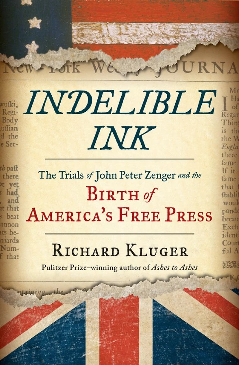 Indelible Ink: the Trials of John Peter Zenger and Birth America's Free Press