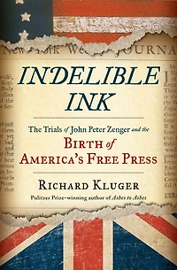 Indelible Ink: the Trials of John Peter Zenger and Birth America's Free Press