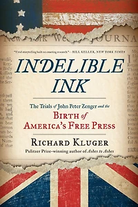 Indelible Ink: the Trials of John Peter Zenger and Birth America's Free Press