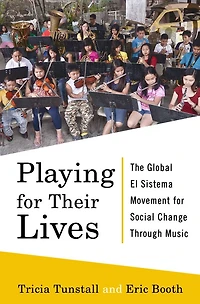 Playing for Their Lives: The Global El Sistema Movement Social Change Through Music