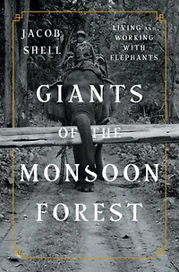 Giants of the Monsoon Forest: Living and Working with Elephants