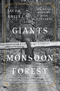 Giants of the Monsoon Forest: Living and Working with Elephants
