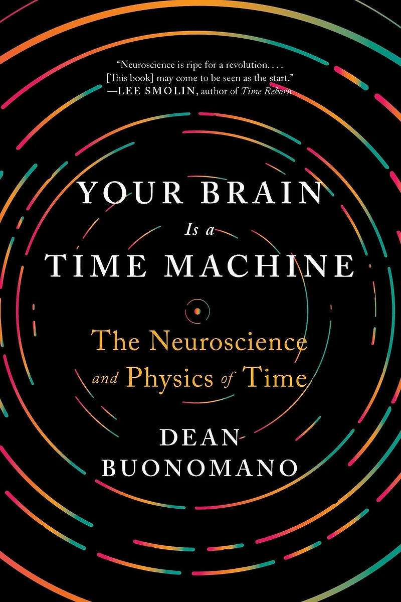 Your Brain Is a Time Machine: The Neuroscience and Physics of