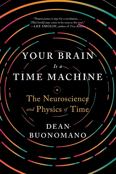 Your Brain Is a Time Machine: The Neuroscience and Physics of