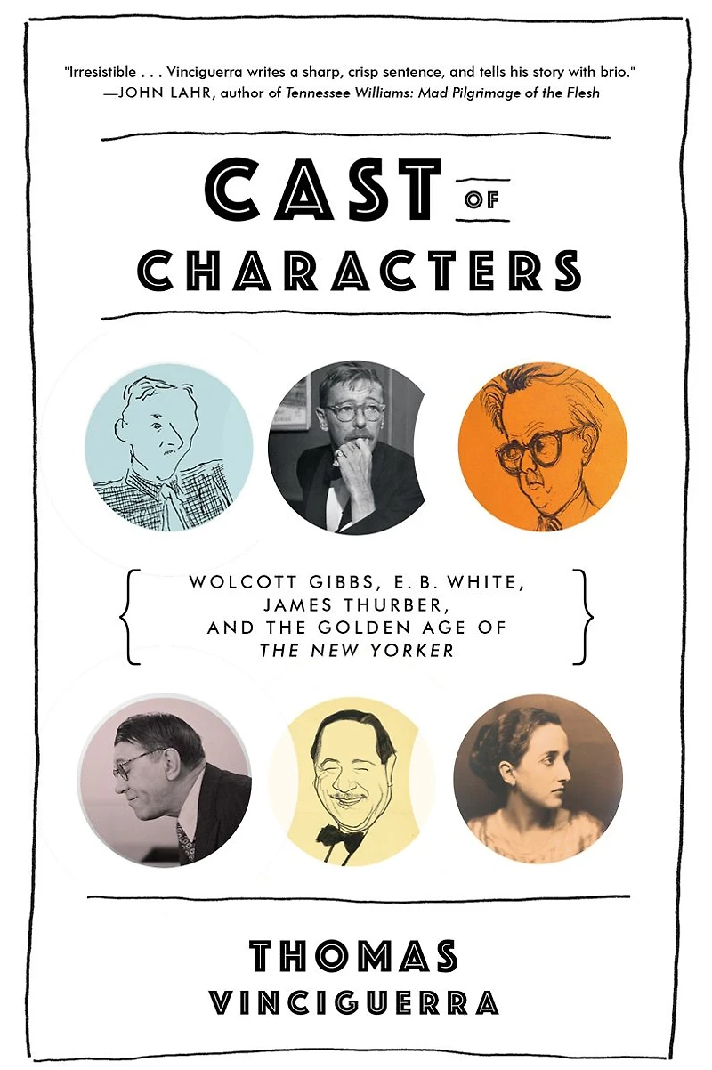 Cast of Characters: Wolcott Gibbs, E. B. White, James Thurber, and the Golden Age New Yorker