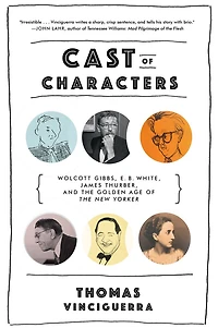 Cast of Characters: Wolcott Gibbs, E. B. White, James Thurber, and the Golden Age New Yorker
