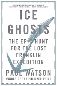 Ice Ghosts: the Epic Hunt for Lost Franklin Expedition