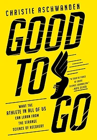 Good to Go: What the Athlete All of Us Can Learn from Strange Science Recovery