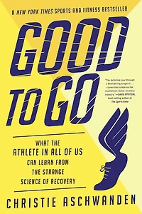 Good to Go: What the Athlete All of Us Can Learn from Strange Science Recovery